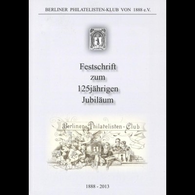 Berliner Philatelisten-Klub von 1888 e.V.: Festschrift zum 125jährigen Jubiläum 2013.