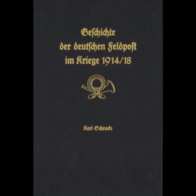Schracke, Karl: Geschichte der deutschen Feldpost im Kriege 1914/18 (1992)