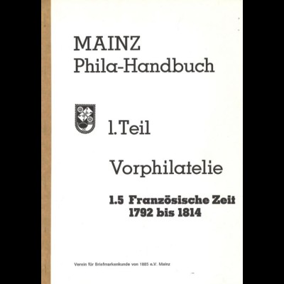 Mainz Phila-Handbuch, 1. Teil: Vorphilatelie. 1.5 Französische Zeit 1792 - 1814