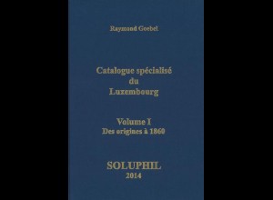 LUXEMBURG: Goebel, Raymond, Catalogue Spécialisé du Luxembourg, Soluphil 2014