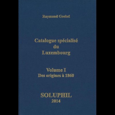 LUXEMBURG: Goebel, Raymond, Catalogue Spécialisé du Luxembourg, Soluphil 2014