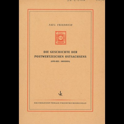 Paul Friedrich: Die Geschichte der Postwertzeichen Ostsachsens (OPD Dresden)