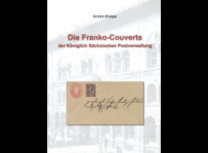 Arnim Knapp: Die Franco-Couverts der Königlich-Sächsischen Postverwaltung (2016)