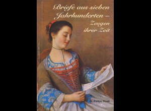 Dr. Rüdiger Wurth: Briefe aus sieben Jahrhunderten - Zeugen ihrer Zeit (2004)