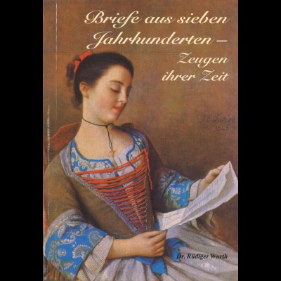Dr. Rüdiger Wurth: Briefe aus sieben Jahrhunderten - Zeugen ihrer Zeit (2004)